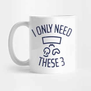 I Only Need These Three Gaming - 3 Mug